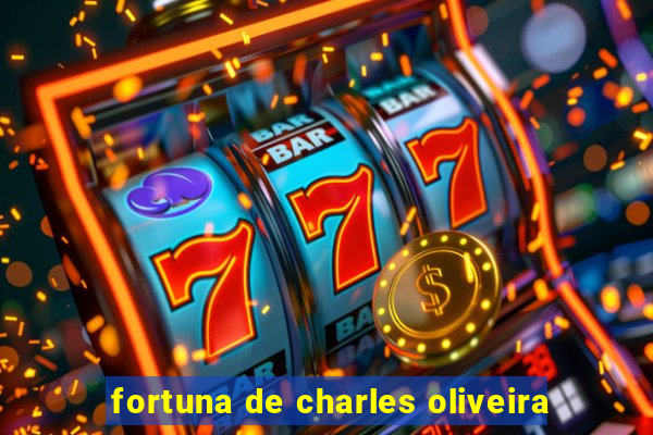 fortuna de charles oliveira